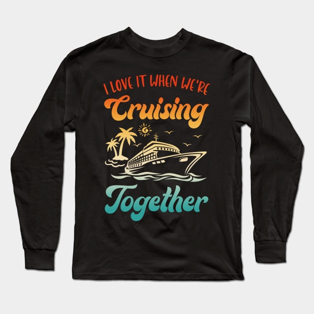 Cruise I Love It When We're Cruising Together Matching Long Sleeve T-Shirt by James Green